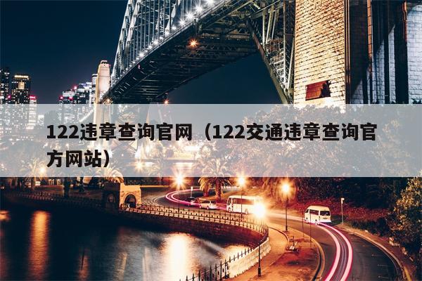 122违章查询官网（122交通违章查询官方网站）