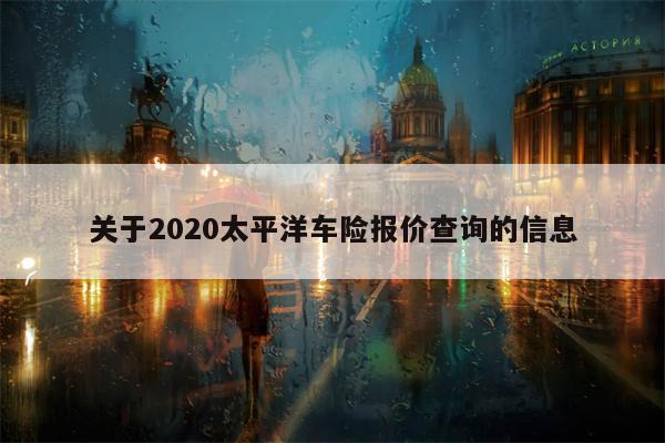 关于2020太平洋车险报价查询的信息