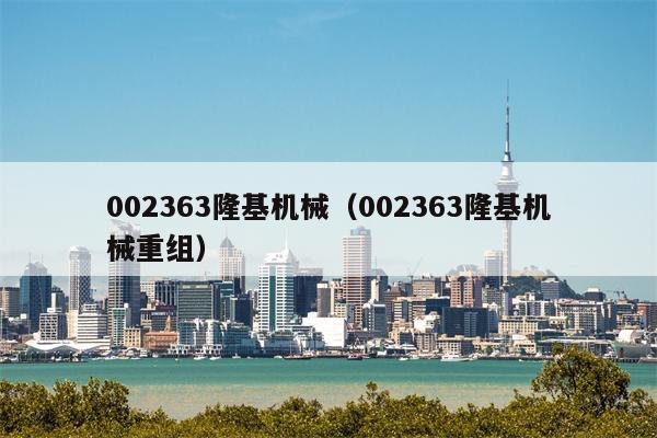 002363隆基机械（002363隆基机械重组）