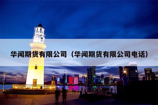 华闻期货有限公司（华闻期货有限公司电话）