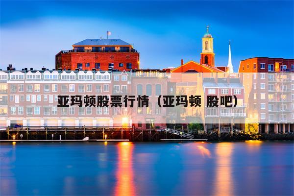 亚玛顿股票行情（亚玛顿 股吧）