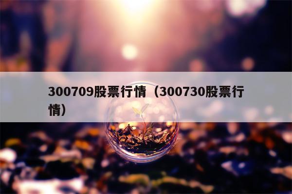 300709股票行情（300730股票行情）