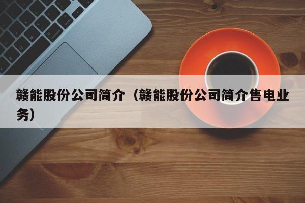 赣能股份公司简介（赣能股份公司简介售电业务）