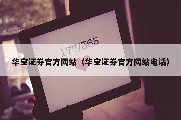 华宝证券官方网站（华宝证券官方网站电话）