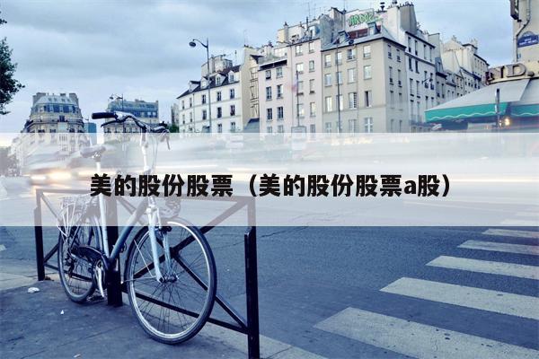 美的股份股票（美的股份股票a股）