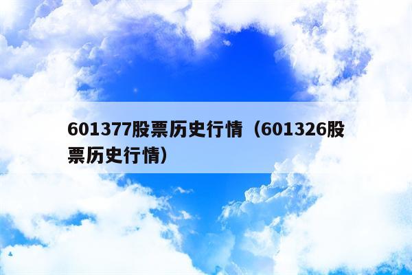 601377股票历史行情（601326股票历史行情）
