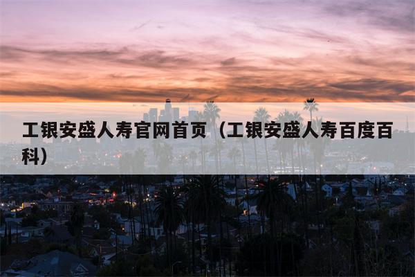 工银安盛人寿官网首页（工银安盛人寿百度百科）