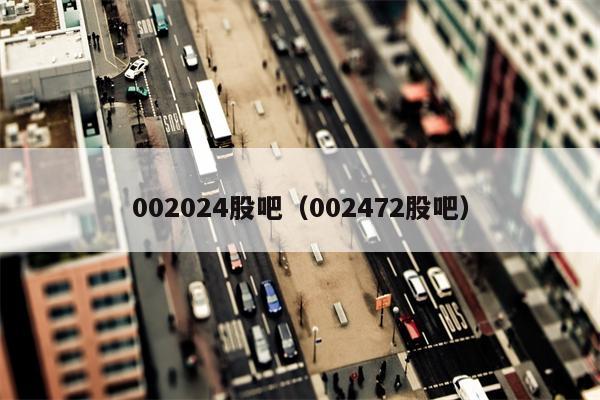 002024股吧（002472股吧）