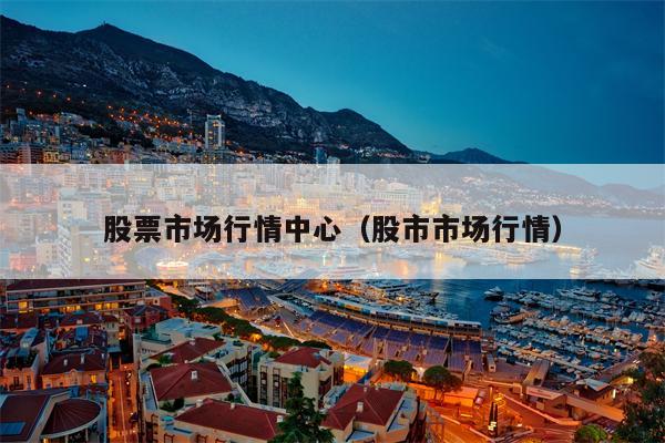 股票市场行情中心（股市市场行情）