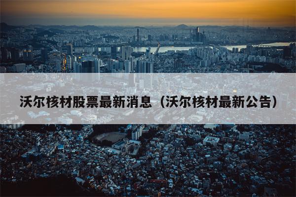 沃尔核材股票最新消息（沃尔核材最新公告）