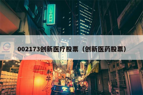 002173创新医疗股票（创新医药股票）