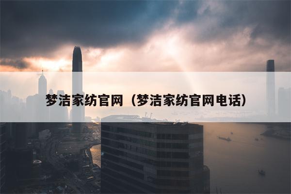 梦洁家纺官网（梦洁家纺官网电话）