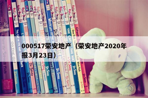 000517荣安地产（荣安地产2020年报3月23日）