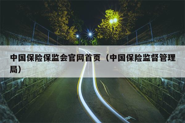 中国保险保监会官网首页（中国保险监督管理局）