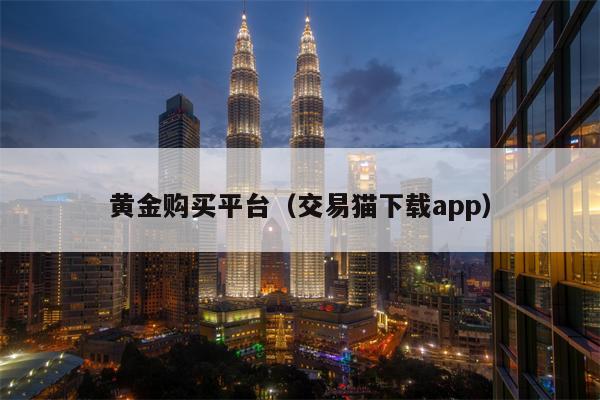 黄金购买平台（交易猫下载app）