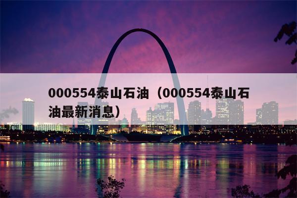 000554泰山石油（000554泰山石油最新消息）