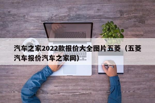 汽车之家2022款报价大全图片五菱（五菱汽车报价汽车之家网）