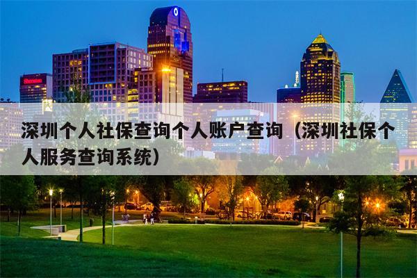 深圳个人社保查询个人账户查询（深圳社保个人服务查询系统）
