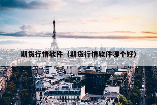 期货行情软件（期货行情软件哪个好）
