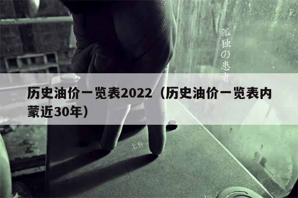 历史油价一览表2022（历史油价一览表内蒙近30年）