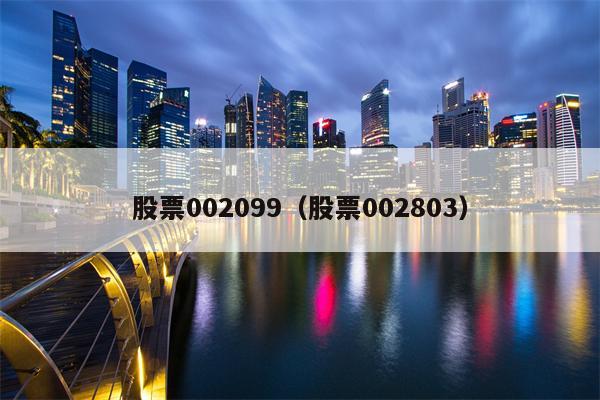 股票002099（股票002803）