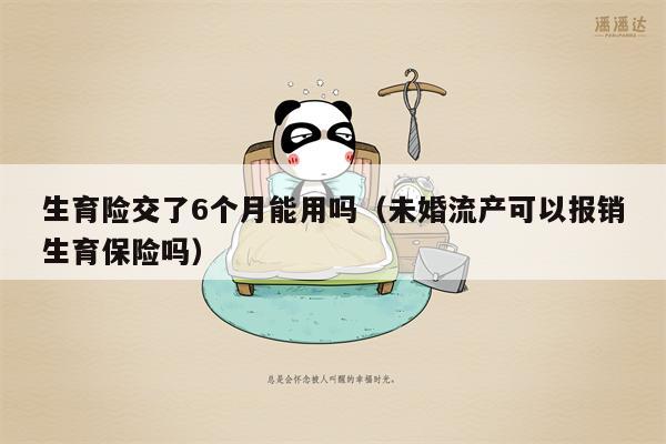 生育险交了6个月能用吗（未婚流产可以报销生育保险吗）