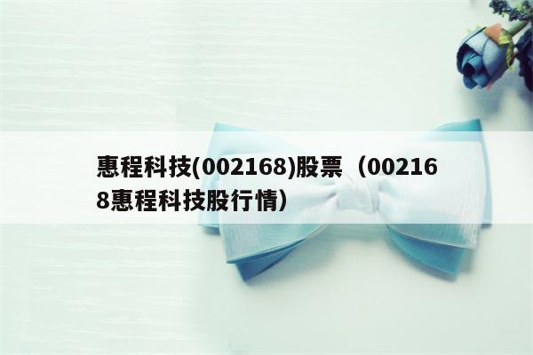 惠程科技(002168)股票（002168惠程科技股行情）