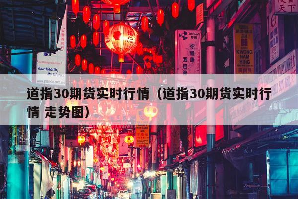 道指30期货实时行情（道指30期货实时行情 走势图）