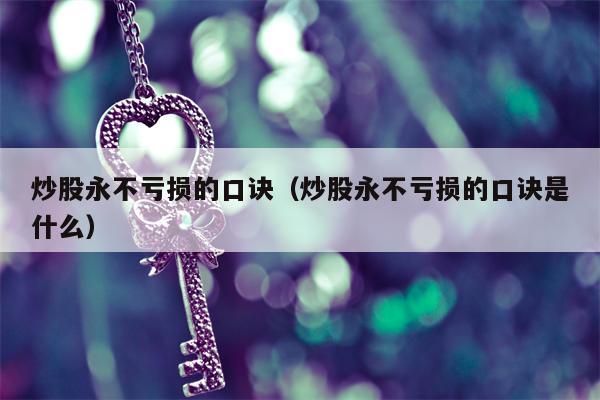 炒股永不亏损的口诀（炒股永不亏损的口诀是什么）