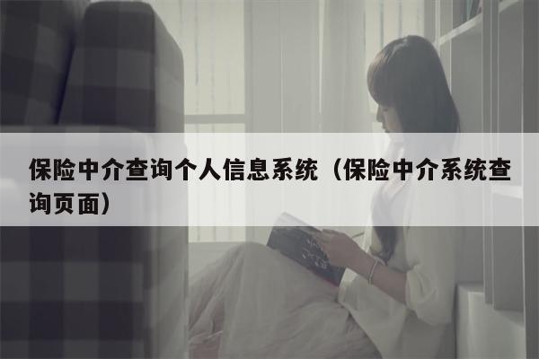 保险中介查询个人信息系统（保险中介系统查询页面）