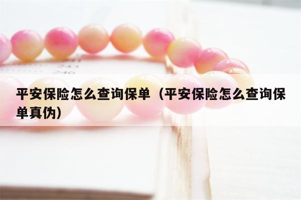 平安保险怎么查询保单（平安保险怎么查询保单真伪）