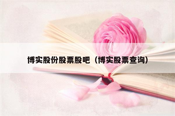 博实股份股票股吧（博实股票查询）