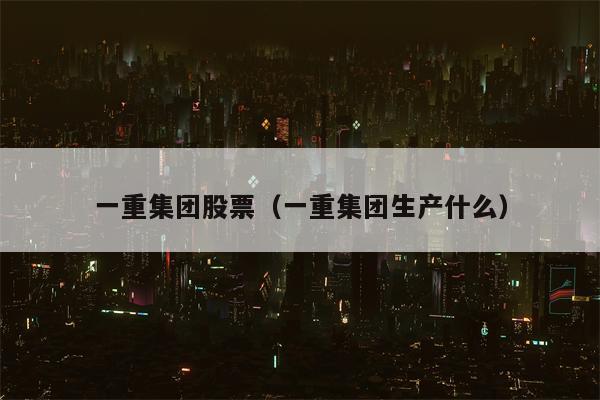 一重集团股票（一重集团生产什么）