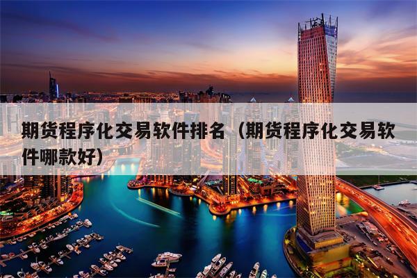 期货程序化交易软件排名（期货程序化交易软件哪款好）