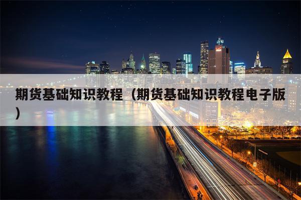 期货基础知识教程（期货基础知识教程电子版）