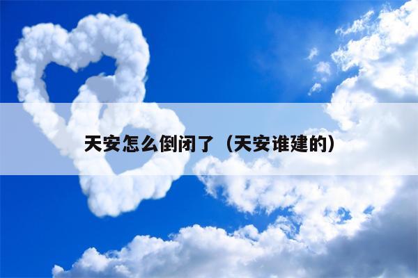 天安怎么倒闭了（天安谁建的）