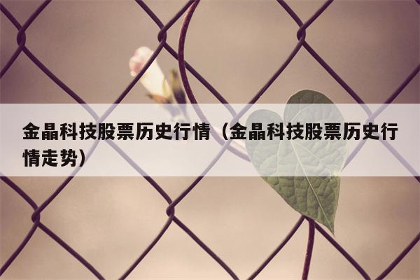 金晶科技股票历史行情（金晶科技股票历史行情走势）