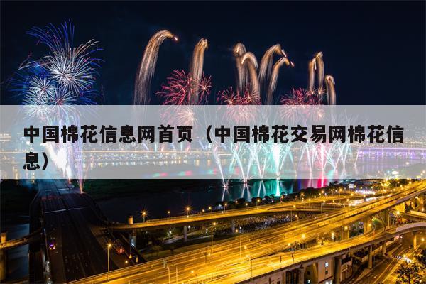 中国棉花信息网首页（中国棉花交易网棉花信息）
