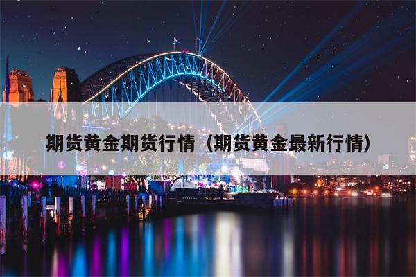 期货黄金期货行情（期货黄金最新行情）