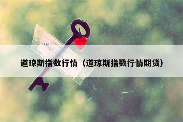 道琼斯指数行情（道琼斯指数行情期货）