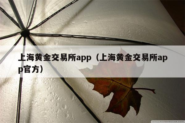 上海黄金交易所app（上海黄金交易所app官方）