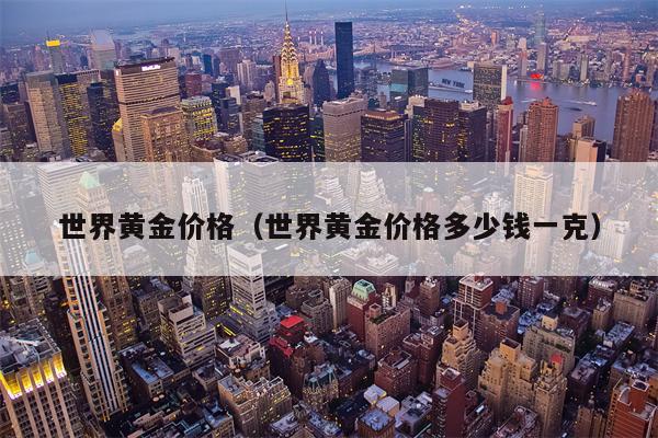 世界黄金价格（世界黄金价格多少钱一克）