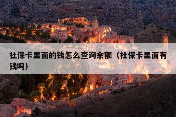 社保卡里面的钱怎么查询余额（社保卡里面有钱吗）