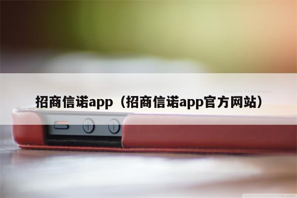 招商信诺app（招商信诺app官方网站）