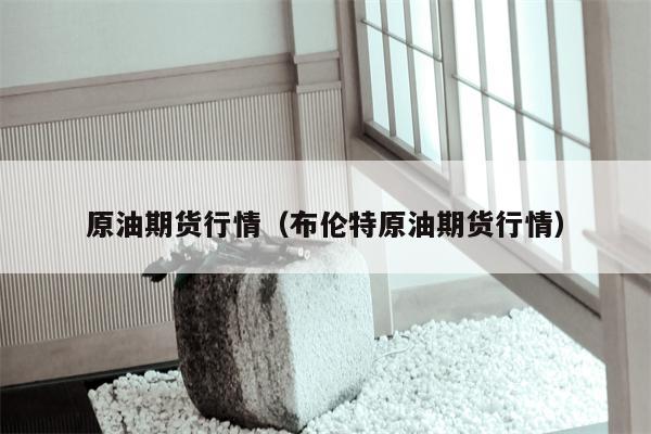 原油期货行情（布伦特原油期货行情）