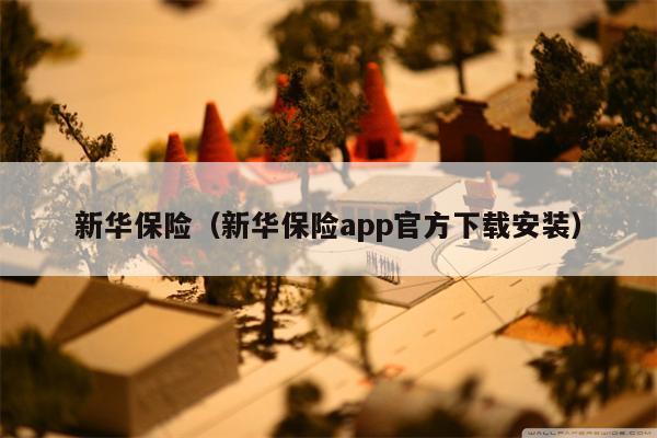 新华保险（新华保险app官方下载安装）