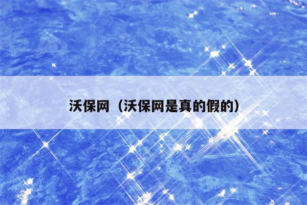 沃保网（沃保网是真的假的）