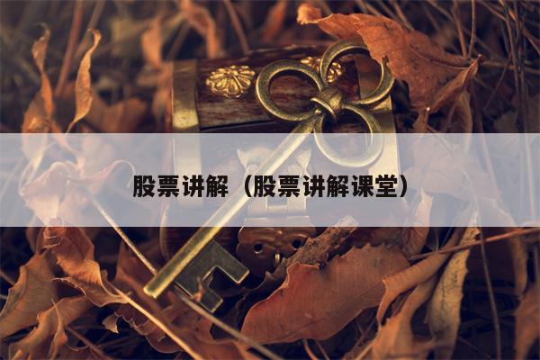 股票讲解（股票讲解课堂）
