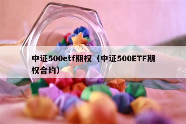 中证500etf期权（中证500ETF期权合约）