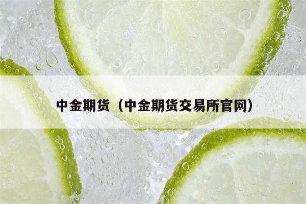 中金期货（中金期货交易所官网）